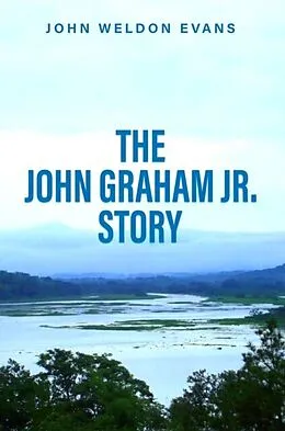 E-Book (epub) THE JOHN GRAHAM JR. STORY von John Weldon Evans