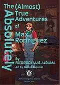 E-Book (epub) The Absolutely (Almost) True Adventures Of Max Rodriguez von Frederick Luis Aldama, Camilo Esquivel