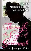 E-Book (epub) Through the Eyes of Savannah: A Psychic Medium's Journey to a Buried Past von Jodi-Lynn White