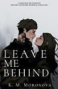 Kartonierter Einband Leave Me Behind von K. M. Moronova