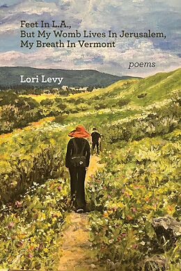 eBook (epub) Feet In L.A., But My Womb Lives In Jerusalem, My Breath In Vermont de Lori Levy