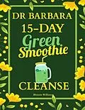 E-Book (epub) Dr. Barbara 15-Day Green Smoothie Cleanse von Blossom Williams