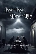 E-Book (epub) Bye Bye, Dear Lily von Sherry Moss Walraven