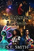 E-Book (epub) Die Welten von S.E. Smith (Anthologien von S.E. Smith, #1) von S. E. Smith