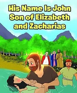 E-Book (epub) His Name Is John Son of Elizabeth and Zacharias von Adam E. Oblad