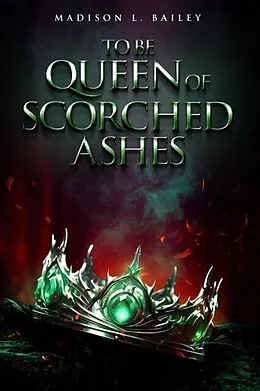 E-Book (epub) To be Queen of Scorched Ashes von Madison L. Bailey
