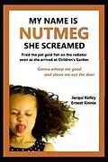 E-Book (epub) My Name Is Nutmeg She Screamed von Jacqui Kelley, Ernest Kinnie