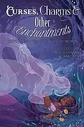 E-Book (epub) Curses, Charms & Other Enchantments von M. B. Thurman, Rain Sullivan, Jamie Ryu