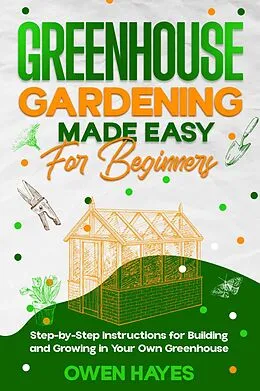 E-Book (epub) Greenhouse Gardening Made Easy for Beginners von Owen Hayes