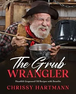 E-Book (epub) Grub Wrangler: Heartfelt Grapeseed Oil Recipes with Benefits von Chrissy Hartmann