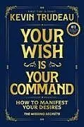 Fester Einband Your Wish Is Your Command; How to Manifest Your Desires von Kevin Trudeau