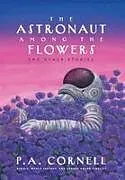 Fester Einband The Astronaut Among the Flowers von P. A. Cornell
