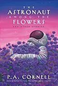 E-Book (epub) The Astronaut Among the Flowers von P. A. Cornell