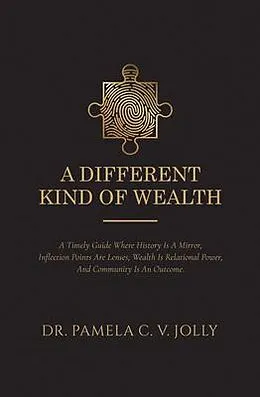 E-Book (epub) A Different Kind of Wealth: A Timely Guide Where History Is a Mirror, Inflection Points Are Lenses, Wealth Is Relational Power, and Community Is an Outcome von Pamela C. V. Jolly