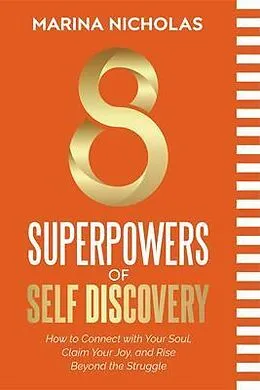 E-Book (epub) 8 SUPERPOWERS OF SELF DISCOVERY How to Connect with Your Soul, Claim Your Joy, and Rise Beyond the Struggle von Marina Nicholas