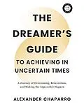 E-Book (epub) The Dreamer's Guide to Achieving in Uncertain Times von Alexander Chaparro