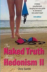 E-Book (epub) The Naked Truth About Hedonism II, 3rd Edition: A Totally Unauthorized, Naughty but Nice Guide to Jamaica's Very Adult Resort von Chris Santilli