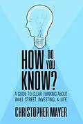 E-Book (epub) How Do You Know? A Guide to Clear Thinking About Wall Street, Investing, and Life von Christopher Mayer