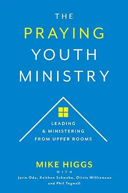 E-Book (epub) The Praying Youth Ministry von Mike Higgs, Jarin Oda, Keithen Schwahn