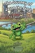 Kartonierter Einband The Journey of Jason the Frog(TM) AI Robot to Nashville von M. K. Pour, O. K. Pour