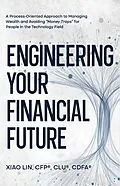 E-Book (epub) Engineering Your Financial Future: A Process-Oriented Approach to Managing Wealth and Avoiding "Money Traps" for People in the Technology Field von Xiao Lin