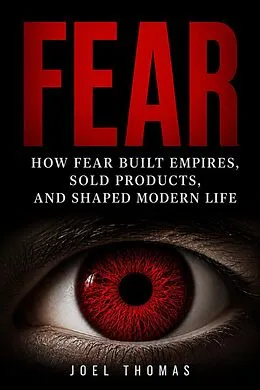 E-Book (epub) Fear: How Dread Built Empires, Sold Products, and Shaped Modern Life von Joel Thomas
