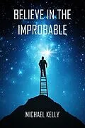 E-Book (epub) Believe In The Improbable von Michael Kelly