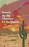 Kartonierter Einband Surely By My Thirties I'd Be There von Sarah Carter