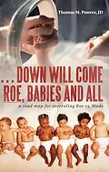 E-Book (epub) . . . Down Will Come Roe, Babies and All von Thomas M. Powers Jd