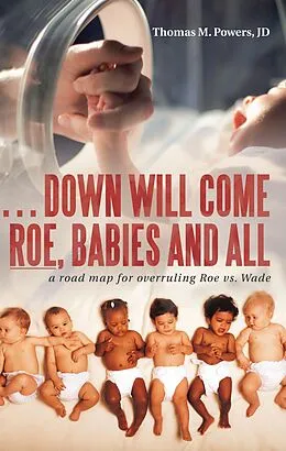 E-Book (epub) . . . Down Will Come Roe, Babies and All von Thomas M. Powers Jd
