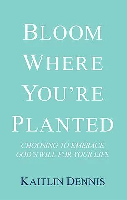 E-Book (epub) Bloom Where You'Re Planted von Kaitlin Dennis
