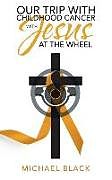 Couverture cartonnée Our Trip with Childhood Cancer with Jesus at the Wheel de Michael Black