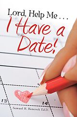 eBook (epub) Lord, Help Me . . . I Have a Date! de Samuel H. Hancock Ed. D.