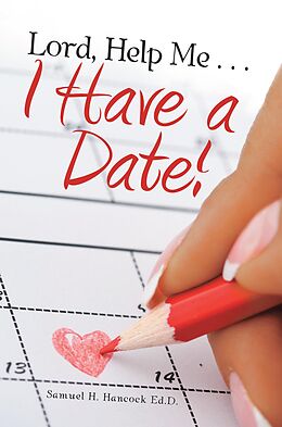 eBook (epub) Lord, Help Me . . . I Have a Date! de Samuel H. Hancock Ed. D.