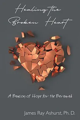 E-Book (epub) Healing the Broken Heart von James Ray Ashurst Ph. D.