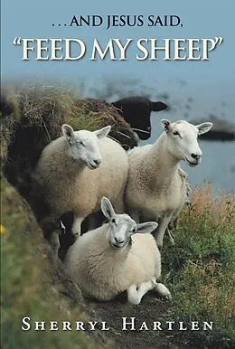 E-Book (epub) . . . and Jesus Said, "Feed My Sheep" von Sherryl Hartlen