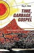 E-Book (epub) Time, Garbage, Gospel von Ray E. Rink
