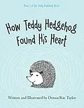 E-Book (epub) How Teddy Hedgehog Found His Heart von Donna Rae Taylor