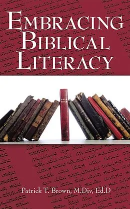 E-Book (epub) Embracing Biblical Literacy von Patrick T. Brown M. Div Ed. D