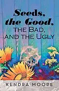 E-Book (epub) Seeds, the Good, the Bad, and the Ugly von Kendra Moore