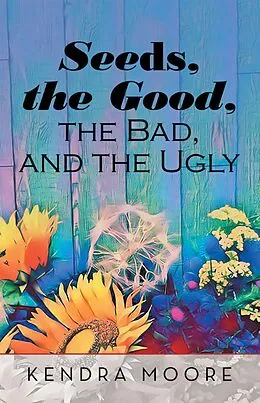 E-Book (epub) Seeds, the Good, the Bad, and the Ugly von Kendra Moore