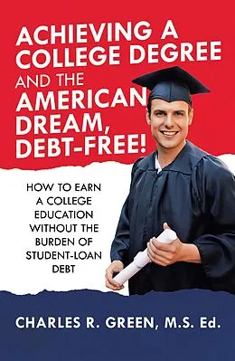 E-Book (epub) Achieving a College Degree and the American Dream, Debt-Free! von Charles R. Green M. S. Ed.