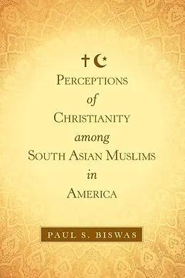 E-Book (epub) Perceptions of Christianity Among South Asian Muslims in America von Paul S. Biswas
