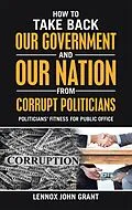 E-Book (epub) How to Take Back Our Government and Our Nation from Corrupt Politicians von Lennox John Grant