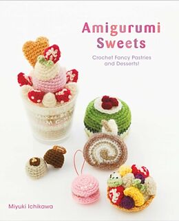 Broché Amigurumi Sweets: Crochet Fancy Pastries and Desserts! de Miyuki Ichakawa