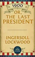 E-Book (epub) 1900: Or; The Last President von Ingersoll Lockwood