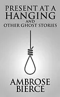 E-Book (epub) Present at a Hanging and Other Ghost Stories von Ambrose Gwinnett Bierce