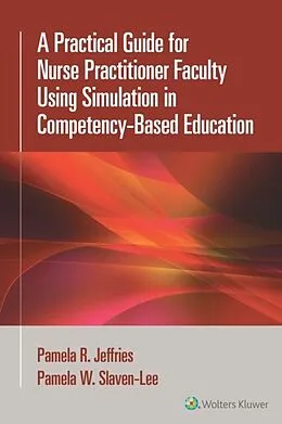 E-Book (epub) Practical Guide for Nurse Practitioner Faculty Using Simulation in Competency-Based Education von Pamela R. Jeffries, Pamela Slaven-Lee