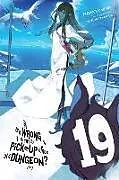 Kartonierter Einband Is It Wrong to Try to Pick Up Girls in a Dungeon?, Vol. 19 (light novel) von Dale DeLucia, Fujino Omori, Suzuhito Yasuda