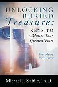 E-Book (epub) Unlocking Buried Treasure: Keys to Master Your Greatest Fears von Ph. D. Michael J. Stabile